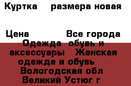 Куртка 62 размера новая › Цена ­ 3 000 - Все города Одежда, обувь и аксессуары » Женская одежда и обувь   . Вологодская обл.,Великий Устюг г.